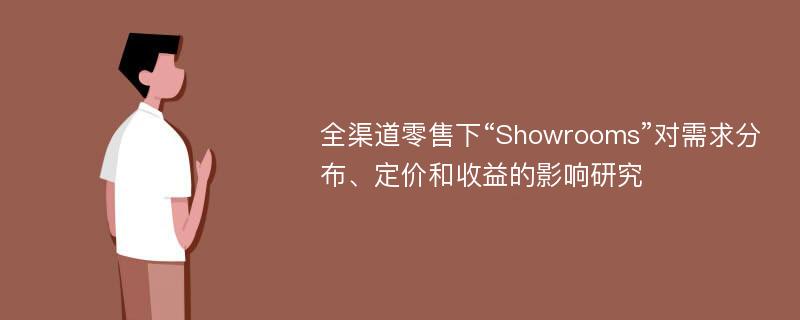 全渠道零售下“Showrooms”对需求分布、定价和收益的影响研究