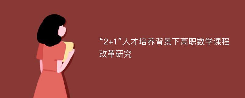 “2+1”人才培养背景下高职数学课程改革研究