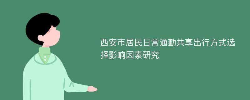 西安市居民日常通勤共享出行方式选择影响因素研究