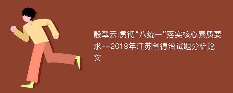 殷翠云:贯彻“八统一”落实核心素质要求--2019年江苏省德治试题分析论文