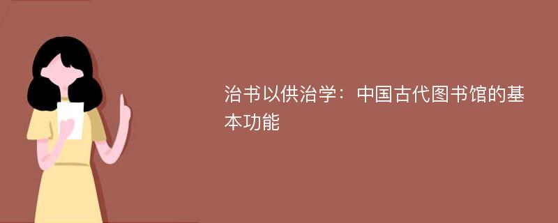 治书以供治学：中国古代图书馆的基本功能