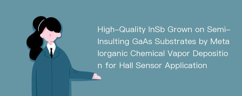 High-Quality InSb Grown on Semi-Insulting GaAs Substrates by Metalorganic Chemical Vapor Deposition for Hall Sensor Application