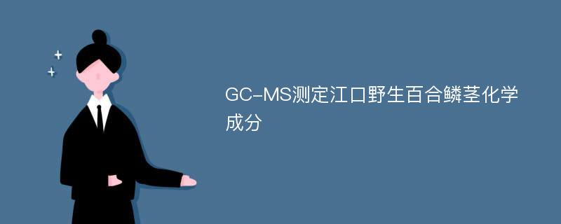 GC-MS测定江口野生百合鳞茎化学成分