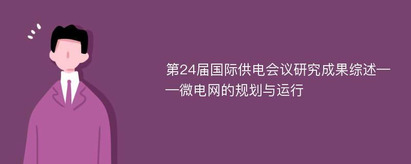 第24届国际供电会议研究成果综述——微电网的规划与运行