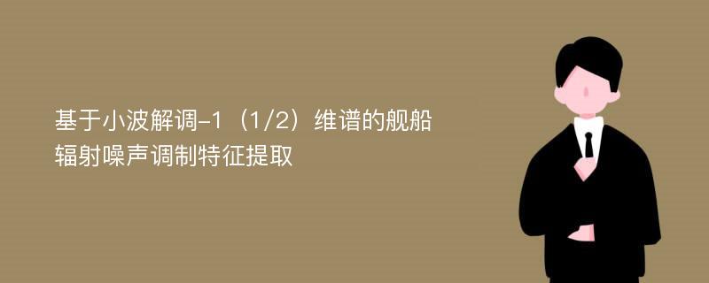 基于小波解调-1（1/2）维谱的舰船辐射噪声调制特征提取