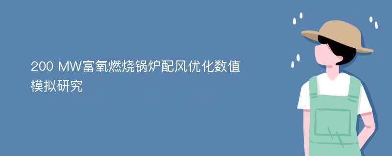 200 MW富氧燃烧锅炉配风优化数值模拟研究