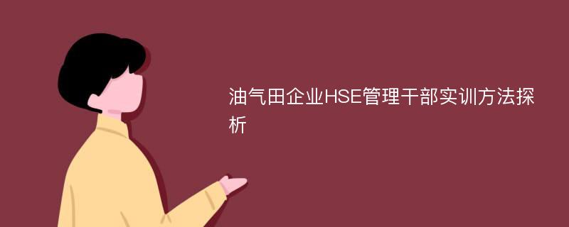 油气田企业HSE管理干部实训方法探析