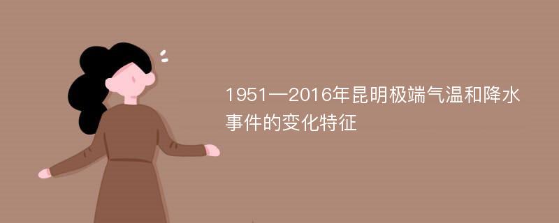 1951—2016年昆明极端气温和降水事件的变化特征