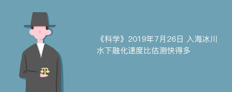 《科学》2019年7月26日 入海冰川水下融化速度比估测快得多