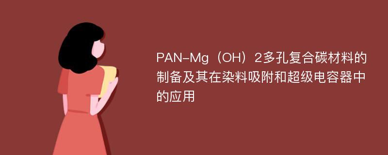 PAN-Mg（OH）2多孔复合碳材料的制备及其在染料吸附和超级电容器中的应用