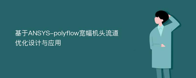 基于ANSYS-polyflow宽幅机头流道优化设计与应用