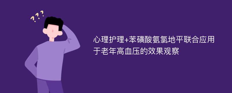 心理护理+苯磺酸氨氯地平联合应用于老年高血压的效果观察