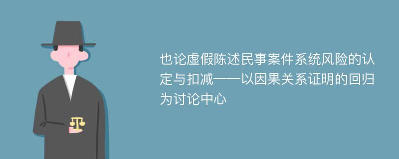 也论虚假陈述民事案件系统风险的认定与扣减——以因果关系证明的回归为讨论中心