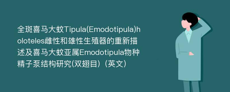 全斑喜马大蚊Tipula(Emodotipula)holoteles雌性和雄性生殖器的重新描述及喜马大蚊亚属Emodotipula物种精子泵结构研究(双翅目)（英文）