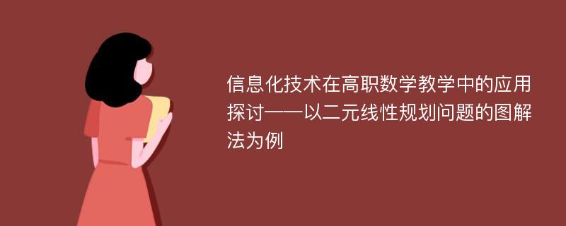 信息化技术在高职数学教学中的应用探讨——以二元线性规划问题的图解法为例