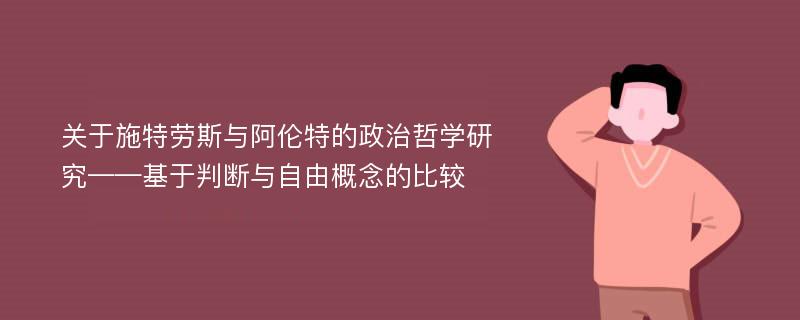 关于施特劳斯与阿伦特的政治哲学研究——基于判断与自由概念的比较