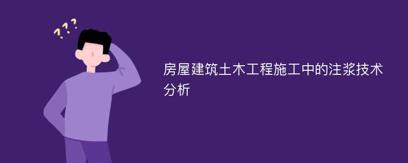 房屋建筑土木工程施工中的注浆技术分析