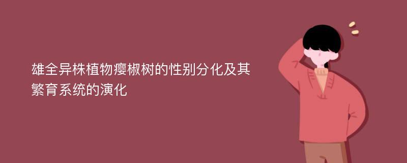 雄全异株植物瘿椒树的性别分化及其繁育系统的演化