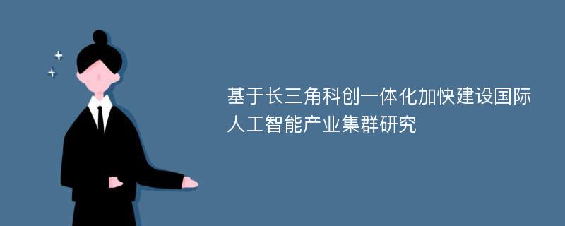 基于长三角科创一体化加快建设国际人工智能产业集群研究