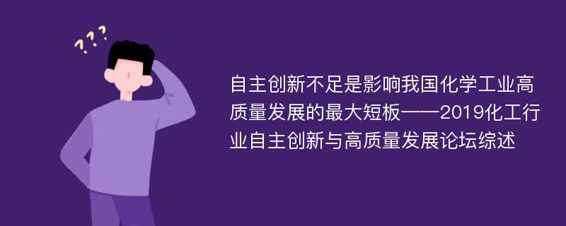 自主创新不足是影响我国化学工业高质量发展的最大短板——2019化工行业自主创新与高质量发展论坛综述