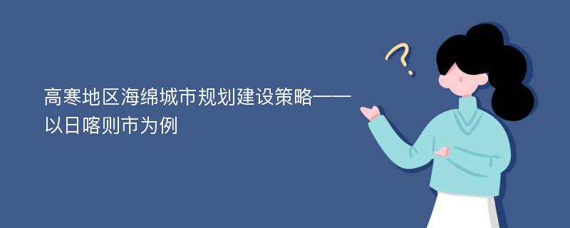 高寒地区海绵城市规划建设策略——以日喀则市为例