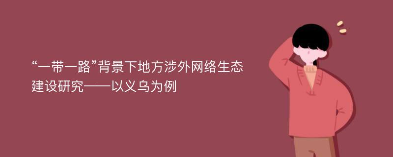 “一带一路”背景下地方涉外网络生态建设研究——以义乌为例