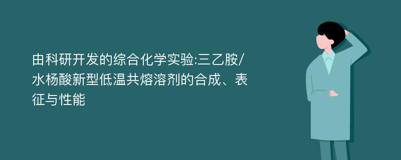 由科研开发的综合化学实验:三乙胺/水杨酸新型低温共熔溶剂的合成、表征与性能