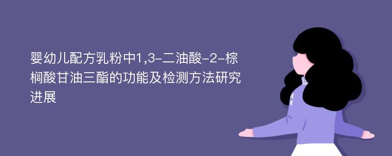 婴幼儿配方乳粉中1,3-二油酸-2-棕榈酸甘油三酯的功能及检测方法研究进展