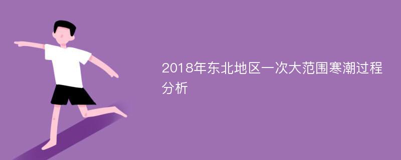 2018年东北地区一次大范围寒潮过程分析