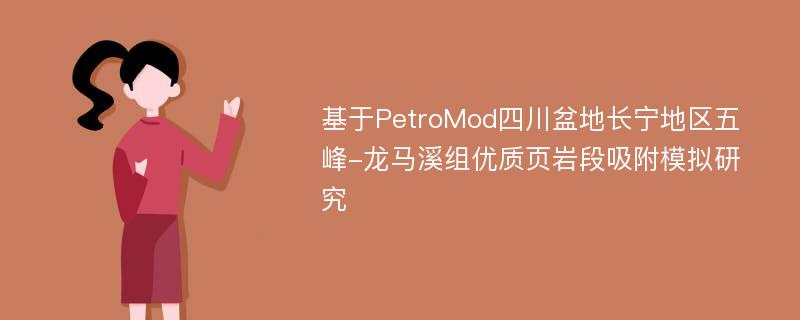 基于PetroMod四川盆地长宁地区五峰-龙马溪组优质页岩段吸附模拟研究