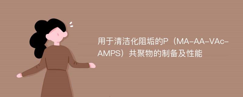 用于清洁化阻垢的P（MA-AA-VAc-AMPS）共聚物的制备及性能