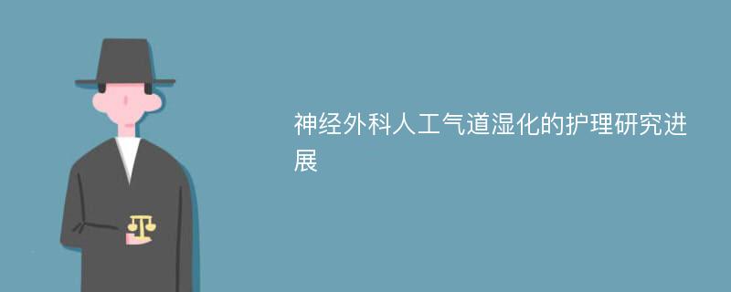 神经外科人工气道湿化的护理研究进展