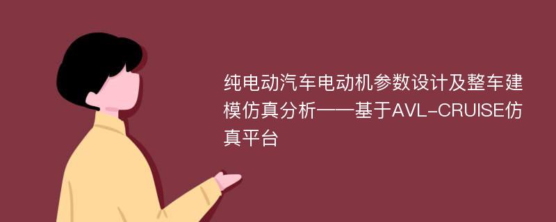 纯电动汽车电动机参数设计及整车建模仿真分析——基于AVL-CRUISE仿真平台