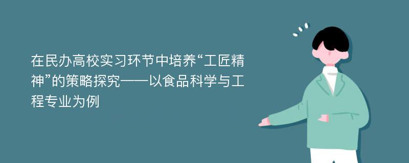 在民办高校实习环节中培养“工匠精神”的策略探究——以食品科学与工程专业为例