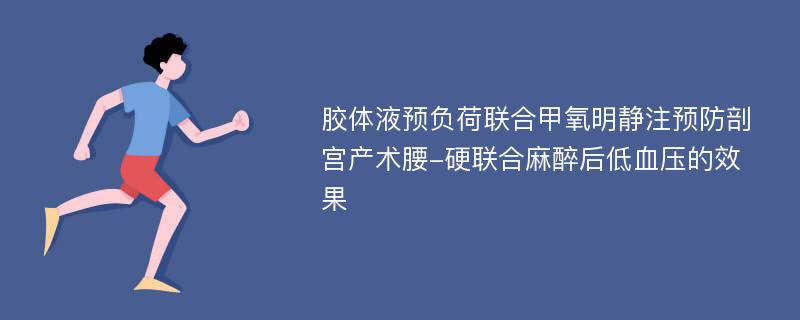 胶体液预负荷联合甲氧明静注预防剖宫产术腰-硬联合麻醉后低血压的效果