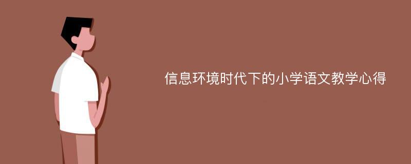 信息环境时代下的小学语文教学心得