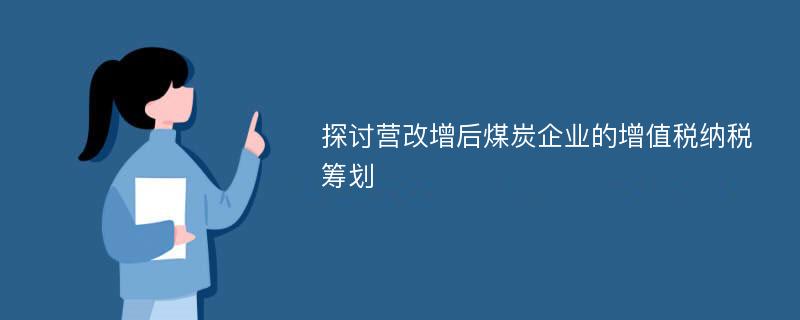 探讨营改增后煤炭企业的增值税纳税筹划