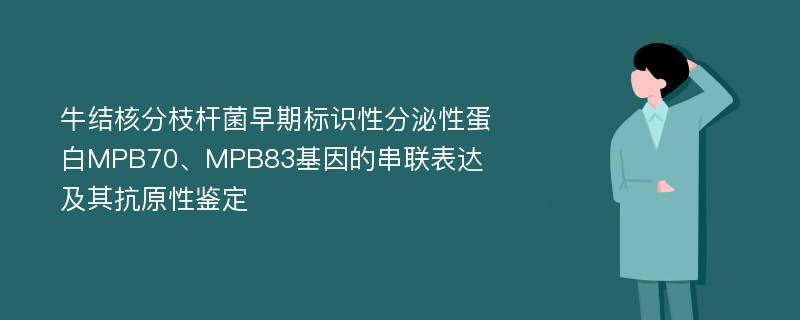 牛结核分枝杆菌早期标识性分泌性蛋白MPB70、MPB83基因的串联表达及其抗原性鉴定