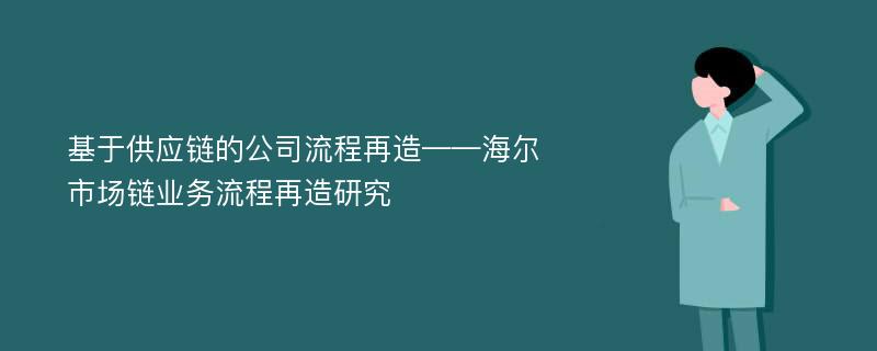 基于供应链的公司流程再造——海尔市场链业务流程再造研究