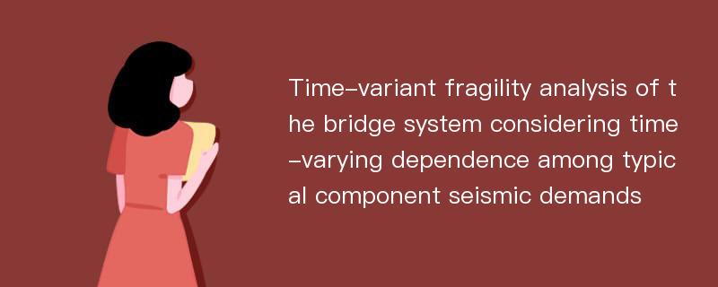 Time-variant fragility analysis of the bridge system considering time-varying dependence among typical component seismic demands