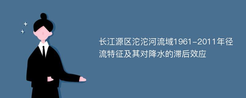 长江源区沱沱河流域1961-2011年径流特征及其对降水的滞后效应