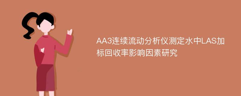 AA3连续流动分析仪测定水中LAS加标回收率影响因素研究