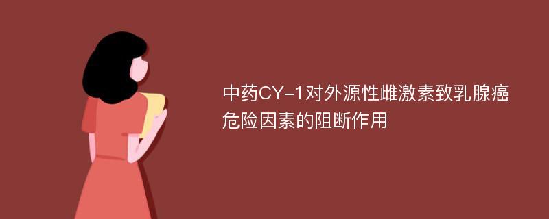 中药CY-1对外源性雌激素致乳腺癌危险因素的阻断作用