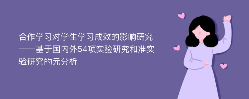 合作学习对学生学习成效的影响研究——基于国内外54项实验研究和准实验研究的元分析