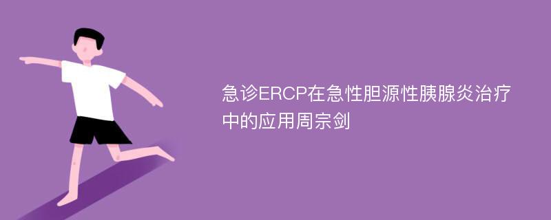 急诊ERCP在急性胆源性胰腺炎治疗中的应用周宗剑