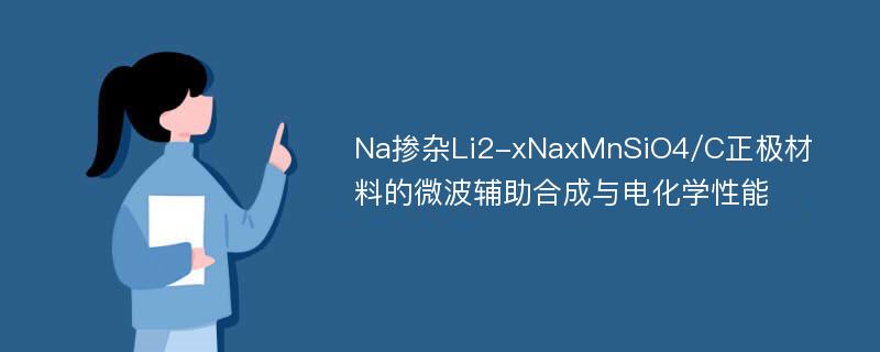 Na掺杂Li2-xNaxMnSiO4/C正极材料的微波辅助合成与电化学性能