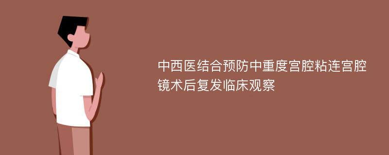 中西医结合预防中重度宫腔粘连宫腔镜术后复发临床观察