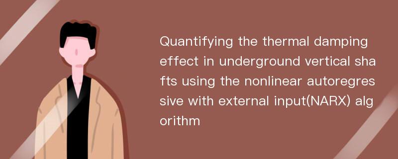 Quantifying the thermal damping effect in underground vertical shafts using the nonlinear autoregressive with external input(NARX) algorithm