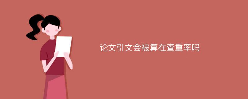 论文引文会被算在查重率吗