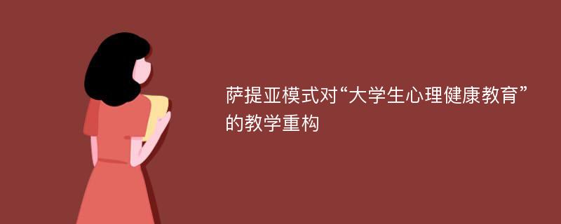 萨提亚模式对“大学生心理健康教育”的教学重构